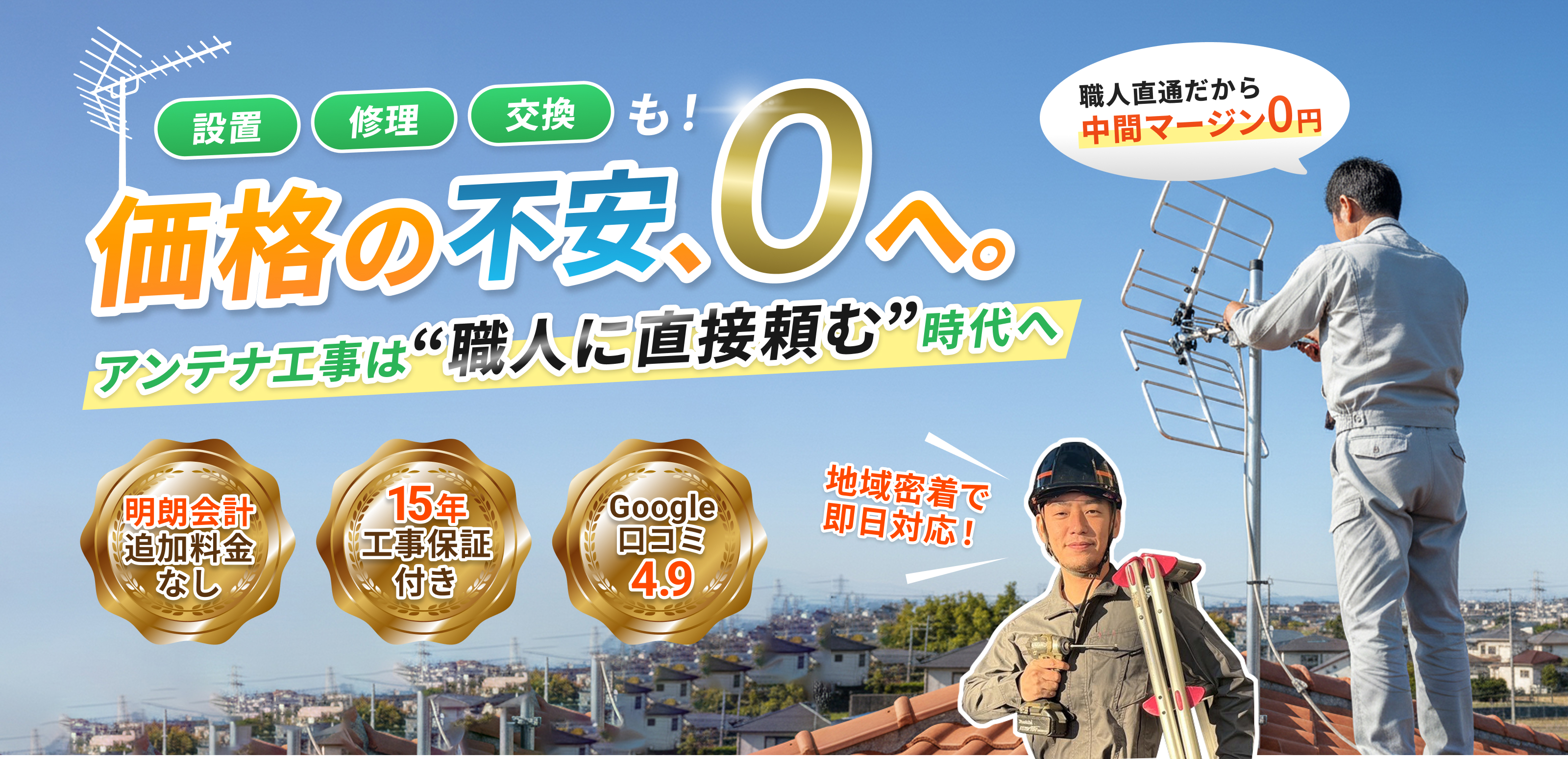 設置、交換、修理も！価格の不安0へ。アンテナ工事は職人に直接頼む時代へ。明朗会計追加料金なし、15年工事保証付き、Google口コミ4.9、地域密着で即日対応！中間マージン０円！
